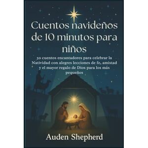 Shepherd, Auden Cuentos navideños de 10 minutos para niños: 50 cuentos encantadores para celebrar la Natividad con alegres lecciones de fe, amistad y el mayor regalo de Dios para los más pequeños. Shepherd, Auden Cuentos navideños de 10 minutos para niños: 50 cuentos encantadores para celebrar la Natividad con alegres lecciones de fe, amistad y el mayor regalo de Dios para los más pequeños.