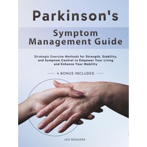 Noguera, Leo Parkinson's Symptom Management Guide: Strategic Exercise Methods for Strength, Stability, and Symptom Control to Empower Your Living and Enhance Your Mobility Noguera, Leo Parkinson's Symptom Management Guide: Strategic Exercise Methods for Strength, Stability, and Symptom Control to Empower Your Living and Enhance Your Mobility