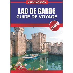 Jackson LAC DE GARDE Guide de voyage 2026: Villes pittoresques, excursions en bateau et aventures en plein air dans le nord de l'Italie Jackson LAC DE GARDE Guide de voyage 2026: Villes pittoresques, excursions en bateau et aventures en plein air dans le nord de l'Italie