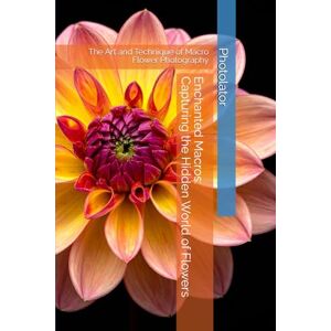 Parent, Paul Enchanted Macros: Capturing the Hidden World of Flowers: The Art and Technique of Macro Flower Photography (Macro Photography Guide) Parent, Paul Enchanted Macros: Capturing the Hidden World of Flowers: The Art and Technique of Macro Flower Photography (Macro Photography Guide)