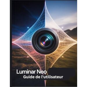 Fortnite, Zoey Luminar Neo Guide de l'utilisateur: Un manuel étape par étape pour les débutants et les seniors couvrant les fonctionnalités essentielles de l'appareil photo, les techniques créatives, les conseils Fortnite, Zoey Luminar Neo Guide de l'utilisateur: Un manuel étape par étape pour les débutants et les seniors couvrant les fonctionnalités essentielles de l'appareil photo, les techniques créatives, les conseils