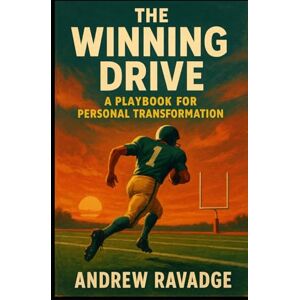 Ravadge, Andrew The Winning Drive: A Playbook for Personal Transformation Ravadge, Andrew The Winning Drive: A Playbook for Personal Transformation