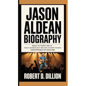 D. Dillion, Robert JASON ALDEAN BIOGRAPHY: Road to Thirty No.1s — How a Georgia Boy Became Country Music’s Unstoppable Hit-Machine D. Dillion, Robert JASON ALDEAN BIOGRAPHY: Road to Thirty No.1s — How a Georgia Boy Became Country Music’s Unstoppable Hit-Machine
