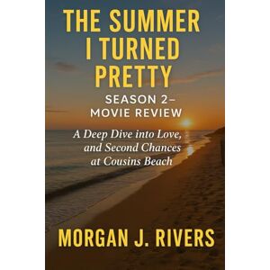 Rivers, Morgan J. The Summer I Turned Pretty: Season 2 – Movie Review: A Deep Dive into Love, and Second Chances at Cousins Beach Rivers, Morgan J. The Summer I Turned Pretty: Season 2 – Movie Review: A Deep Dive into Love, and Second Chances at Cousins Beach