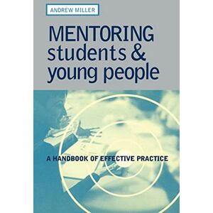 Miller, Andrew Mentoring Students and Young People: A Handbook of Effective Practice Miller, Andrew Mentoring Students and Young People: A Handbook of Effective Practice