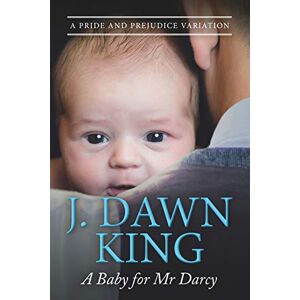 King, J Dawn A Baby for Mr. Darcy: A Pride & Prejudice Variation (The Misadventures of Darcy & Elizabeth) King, J Dawn A Baby for Mr. Darcy: A Pride & Prejudice Variation (The Misadventures of Darcy & Elizabeth)