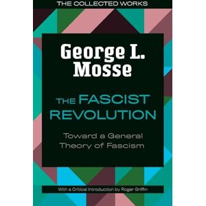 George L. Mosse (author) & Roger Griffin (Introduction) The Fascist Revolution: Toward a General Theory of Fascism (The Collected Works of George L. Mosse) George L. Mosse (author) & Roger Griffin (Introduction) The Fascist Revolution: Toward a General Theory of Fascism (The Collected Works of George L. Mosse)