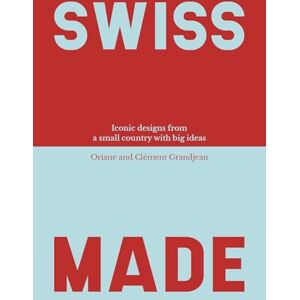 Grandjean, Oriane Swiss Made: Iconic Objects and World-Leading Designs from a Small Country with Big Ideas Grandjean, Oriane Swiss Made: Iconic Objects and World-Leading Designs from a Small Country with Big Ideas