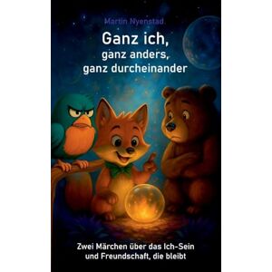 Nyenstad, Martin Ganz ich, ganz anders, ganz durcheinander: Zwei Märchen über das Ich-Sein und Freundschaft, die bleibt Nyenstad, Martin Ganz ich, ganz anders, ganz durcheinander: Zwei Märchen über das Ich-Sein und Freundschaft, die bleibt