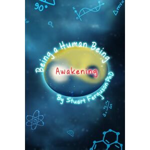 Ferguson PhD, Stuart William Being a Human Being, Volume 1 Awakening Ferguson PhD, Stuart William Being a Human Being, Volume 1 Awakening
