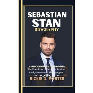 Porter, Rickie D. Sebastian Stan Biography: Marvel’s Winter Soldier Unmasked--The True Story of the Actor Behind Bucky Barnes and The Avengers Porter, Rickie D. Sebastian Stan Biography: Marvel’s Winter Soldier Unmasked--The True Story of the Actor Behind Bucky Barnes and The Avengers