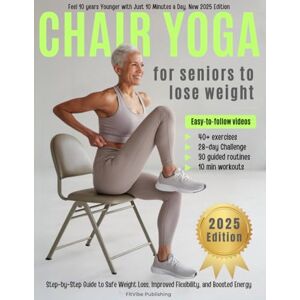 Publishing, FitVibe Chair Yoga for Seniors to Lose Weight: Step-by-Step Guide to Safe Weight Loss, Improved Flexibility, and Boosted Energy. Feel 10 years Younger with Just 10 Minutes a Day Publishing, FitVibe Chair Yoga for Seniors to Lose Weight: Step-by-Step Guide to Safe Weight Loss, Improved Flexibility, and Boosted Energy. Feel 10 years Younger with Just 10 Minutes a Day