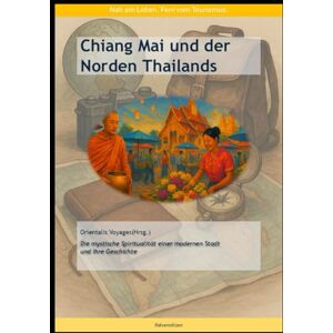Orientalis Voyages Chiang Mai und der Norden Thailands: Die mystische Spiritualität einer modernen Stadt und ihre Geschichte (Reisenotizen) Orientalis Voyages Chiang Mai und der Norden Thailands: Die mystische Spiritualität einer modernen Stadt und ihre Geschichte (Reisenotizen)