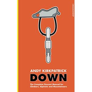 Kirkpatrick, Andy Down: The Complete Descent Manual for Climbers, Alpinists and Mountaineers (Cragmanship) Kirkpatrick, Andy Down: The Complete Descent Manual for Climbers, Alpinists and Mountaineers (Cragmanship)