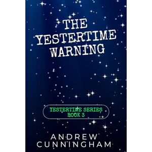 Cunningham, Andrew The Yestertime Warning: A Novel of Time Travel: 3 (Yestertime Series) Cunningham, Andrew The Yestertime Warning: A Novel of Time Travel: 3 (Yestertime Series)