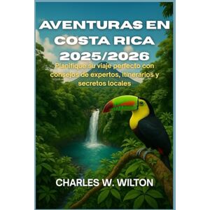 WILTON, CHARLES W. Aventuras en Costa Rica 2025/2026: Planifique su viaje perfecto con consejos de expertos, itinerarios y secretos locales WILTON, CHARLES W. Aventuras en Costa Rica 2025/2026: Planifique su viaje perfecto con consejos de expertos, itinerarios y secretos locales