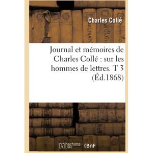 Collé, Charles Journal et mémoires de Charles Collé : sur les hommes de lettres. T 3 (Éd.1868) (Histoire) Collé, Charles Journal et mémoires de Charles Collé : sur les hommes de lettres. T 3 (Éd.1868) (Histoire)