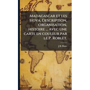 Piolet, J B Madagascar et les Hova. Description, organisation, histoire ... Avec une carte en couleur par le P. Roblet. Piolet, J B Madagascar et les Hova. Description, organisation, histoire ... Avec une carte en couleur par le P. Roblet.