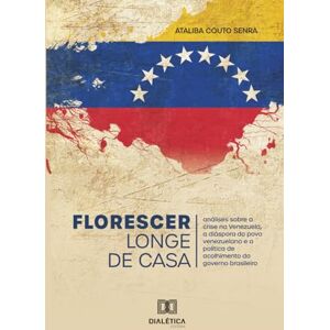 Senra, Ataliba Couto Florescer Longe de Casa: Análises sobre a crise na Venezuela, a diáspora do povo venezuelano e a política de acolhimento do governo brasileiro Senra, Ataliba Couto Florescer Longe de Casa: Análises sobre a crise na Venezuela, a diáspora do povo venezuelano e a política de acolhimento do governo brasileiro