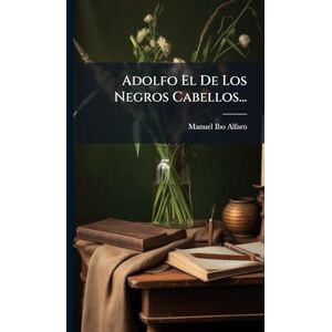 Alfaro, Manuel Ibo Adolfo El De Los Negros Cabellos... Alfaro, Manuel Ibo Adolfo El De Los Negros Cabellos...