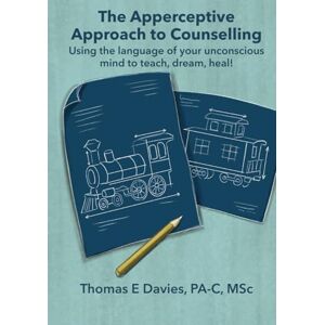 Davies, Thomas E The Apperceptive Approach to Counseling: Using the language of your unconscious mind to teach, dream, heal! Davies, Thomas E The Apperceptive Approach to Counseling: Using the language of your unconscious mind to teach, dream, heal!