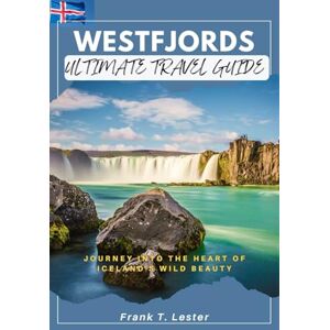Lester, Frank T. WESTFJORDS ULTIMATE TRAVEL GUIDE: Journey Into the Heart of Iceland's Wild Beauty Lester, Frank T. WESTFJORDS ULTIMATE TRAVEL GUIDE: Journey Into the Heart of Iceland's Wild Beauty