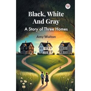 Walton, Amy Black, White And GrayA Story of Three Homes (Edition1) Walton, Amy Black, White And GrayA Story of Three Homes (Edition1)