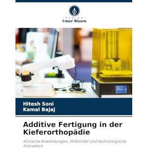 Soni, Hitesh Additive Fertigung in der Kieferorthopädie: Klinische Anwendungen, Hilfsmittel und technologische Innovation Soni, Hitesh Additive Fertigung in der Kieferorthopädie: Klinische Anwendungen, Hilfsmittel und technologische Innovation