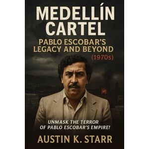 K.starr, Austin Medellín Cartel: Pablo Escobar’s Legacy and Beyond (1970s) (The Cartels chronicle series) K.starr, Austin Medellín Cartel: Pablo Escobar’s Legacy and Beyond (1970s) (The Cartels chronicle series)