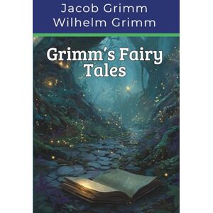 Grimm, Jacob Grimm’s Fairy Tales: Classic Children’s Stories (Annotated) Grimm, Jacob Grimm’s Fairy Tales: Classic Children’s Stories (Annotated)