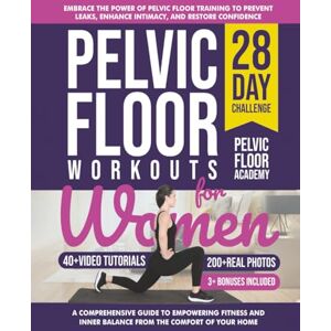 Academy, Pelvic Floor Pelvic Floor Workouts for Women: The Complete Workout Book with 28-Day Program with 200+ Photos & Video Tutorials to Strengthen Core, Improve Bladder Control & Boost Intimacy. For Beginners & Seniors Academy, Pelvic Floor Pelvic Floor Workouts for Women: The Complete Workout Book with 28-Day Program with 200+ Photos & Video Tutorials to Strengthen Core, Improve Bladder Control & Boost Intimacy. For Beginners & Seniors