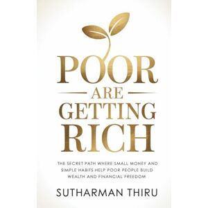 Thiru, Sutharman Poor Are Getting Rich: The Secret Path Where Small Money and Simple Habits Help Poor People Build Wealth and Financial Freedom Thiru, Sutharman Poor Are Getting Rich: The Secret Path Where Small Money and Simple Habits Help Poor People Build Wealth and Financial Freedom