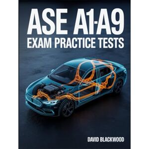 Blackwood, David ASE A1-A9 Exam Practice Tests: Over 2000 practice questions with answers and detailed explanations Blackwood, David ASE A1-A9 Exam Practice Tests: Over 2000 practice questions with answers and detailed explanations