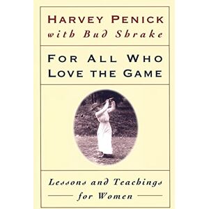 Penick, Harvey For All Who Love the Game: Lessons and Teachings for Women Penick, Harvey For All Who Love the Game: Lessons and Teachings for Women