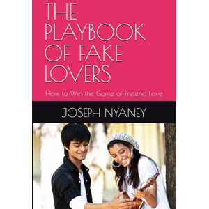 NYANEY, JOSEPH THE PLAYBOOK OF FAKE LOVERS: How to Win the Game of Pretend Love NYANEY, JOSEPH THE PLAYBOOK OF FAKE LOVERS: How to Win the Game of Pretend Love