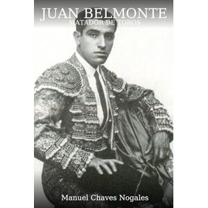 Chaves Nogales, Manuel Juan Belmonte, matador de toros Chaves Nogales, Manuel Juan Belmonte, matador de toros