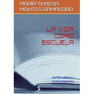 MONTES SAMPEDRO, MARÍA TERESA LA VIDA COMO ESCUELA: ENTRE LIBROS Y CAMINOSMARÍA MONTES SAMPEDRO, MARÍA TERESA LA VIDA COMO ESCUELA: ENTRE LIBROS Y CAMINOSMARÍA