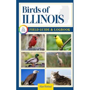 Rintoul, Alan Birds of Illinois Field Guide and Logbook: An Essential Birdwatching Guide with Identification Tips for 60 Common Bird Species in Illinois Rintoul, Alan Birds of Illinois Field Guide and Logbook: An Essential Birdwatching Guide with Identification Tips for 60 Common Bird Species in Illinois