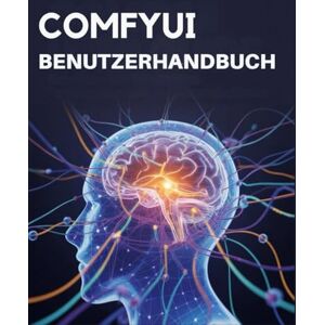 James, Kelby ComfyUI Benutzerhandbuch: Ein praktischer Leitfaden zur Beherrschung von Arbeitsabläufen und zur grenzenlosen Kreativität James, Kelby ComfyUI Benutzerhandbuch: Ein praktischer Leitfaden zur Beherrschung von Arbeitsabläufen und zur grenzenlosen Kreativität