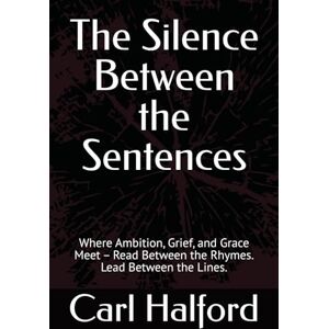 Halford, Carl The Silence Between the Sentences: Where Ambition, Grief, and Grace Meet – Read Between the Rhymes. Lead Between the Lines. Halford, Carl The Silence Between the Sentences: Where Ambition, Grief, and Grace Meet – Read Between the Rhymes. Lead Between the Lines.