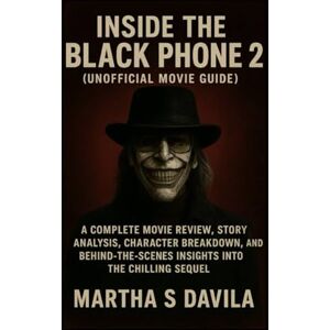 Davila, Martha S Inside the Black Phone 2 (Unofficial Movie Guide): A Complete Movie Review, Story Analysis, Character Breakdown, and Behind-the-Scenes Insights into the Chilling Sequel Davila, Martha S Inside the Black Phone 2 (Unofficial Movie Guide): A Complete Movie Review, Story Analysis, Character Breakdown, and Behind-the-Scenes Insights into the Chilling Sequel