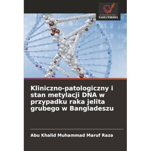 Raza, Abu Khalid Muhammad Maruf Kliniczno-patologiczny i stan metylacji DNA w przypadku raka jelita grubego w Bangladeszu Raza, Abu Khalid Muhammad Maruf Kliniczno-patologiczny i stan metylacji DNA w przypadku raka jelita grubego w Bangladeszu