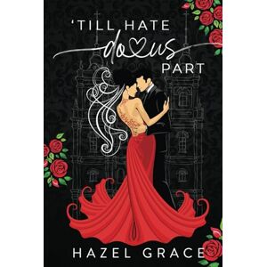 Grace, Hazel 'TILL HATE DO US PART: An arranged marriage, enemies to lovers romance Grace, Hazel 'TILL HATE DO US PART: An arranged marriage, enemies to lovers romance