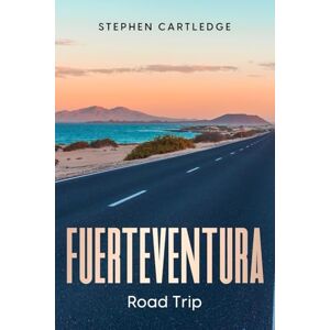 Cartledge, Stephen FUERTEVENTURA ROAD TRIP: ALL ROADS LEAD TO DISCOVERING FUERTEVENTURA'S HIDDEN GEMS Cartledge, Stephen FUERTEVENTURA ROAD TRIP: ALL ROADS LEAD TO DISCOVERING FUERTEVENTURA'S HIDDEN GEMS