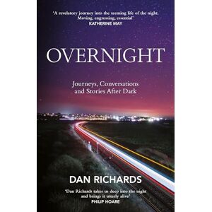 Richards, Dan Overnight: Journeys, Conversations and Stories After Dark Richards, Dan Overnight: Journeys, Conversations and Stories After Dark