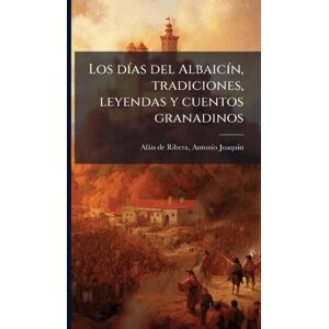 Afàn de Ribera, Antonio Joaquin Los dÃ-as del AlbaicÃ-n, tradiciones, leyendas y cuentos granadinos Afàn de Ribera, Antonio Joaquin Los dÃ-as del AlbaicÃ-n, tradiciones, leyendas y cuentos granadinos