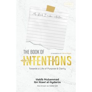 al-Aydarus, Habib Muhammad ibn Alawi The Book of Intentions: Towards a Life of Purpose & Clarity al-Aydarus, Habib Muhammad ibn Alawi The Book of Intentions: Towards a Life of Purpose & Clarity