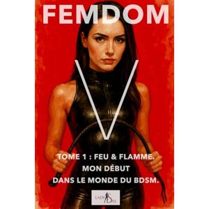 Victoria, Lady Femdom V – Tome 1 : Feu & Flamme. Mon début dans le monde du BDSM. Victoria, Lady Femdom V – Tome 1 : Feu & Flamme. Mon début dans le monde du BDSM.