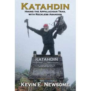 Newsome, Mr Kevin E Katahdin: Hiking the Appalachian Trail with Reckless Abandon Newsome, Mr Kevin E Katahdin: Hiking the Appalachian Trail with Reckless Abandon