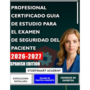 Academy, StudySmart PROFESIONAL CERTIFICADO GUIA DE ESTUDIO PARA EL EXAMEN DE SEGURIDAD DEL PACIENTE: Un plan paso a paso para superar los desafíos de la seguridad sanitaria y mejorar la atención al paciente Academy, StudySmart PROFESIONAL CERTIFICADO GUIA DE ESTUDIO PARA EL EXAMEN DE SEGURIDAD DEL PACIENTE: Un plan paso a paso para superar los desafíos de la seguridad sanitaria y mejorar la atención al paciente